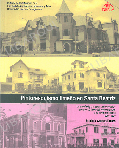 Libro de Arquitectura: Pintoresquismo limeño en Santa Beatriz. La utopía de trasplantar los estilos arquitectónicos del viejo mundo a la vivienda limeña. - Patricia Caldas Torres